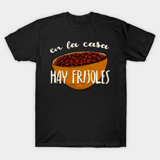 En la casa hay frijoles T-Shirt by verde